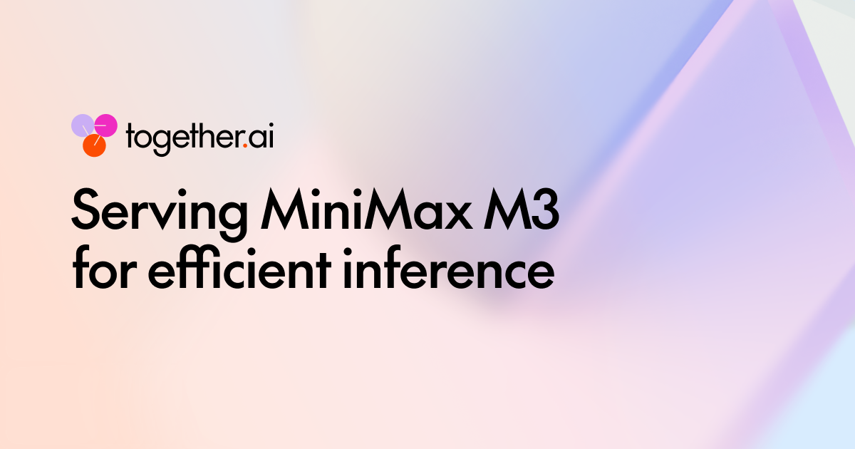 Together AI 如何高效服务 MiniMax-M3:解锁百万 Token 上下文与多模态推理