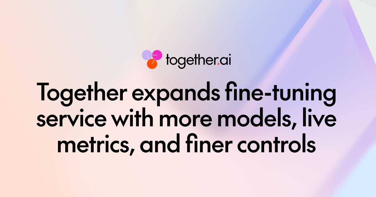 Together AI 扩展微调服务:新增模型、实时指标与更精细控制